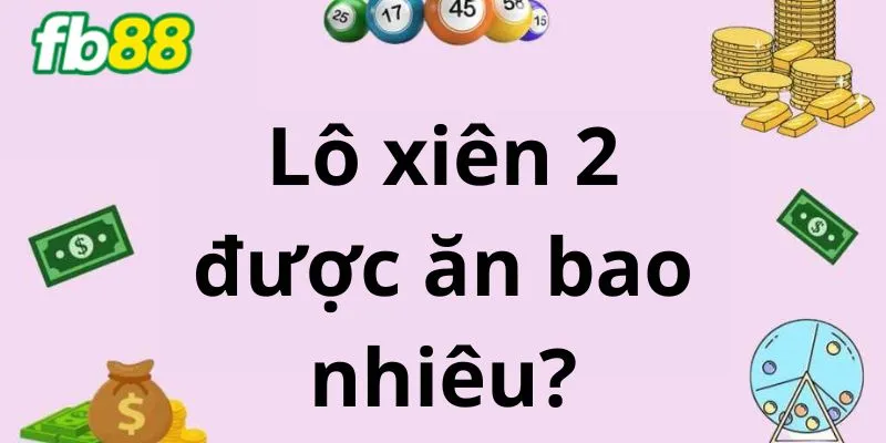 Lô xiên 2 ăn được bao nhiêu?