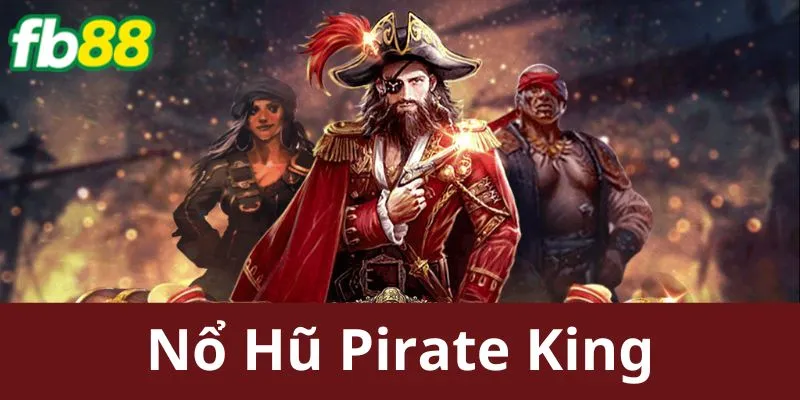 Giới thiệu đôi nét sơ lược về game nổ hũ Pirate King