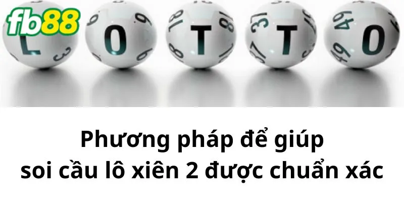 Phương pháp để giúp soi cầu lô xiên 2 chuẩn nhất