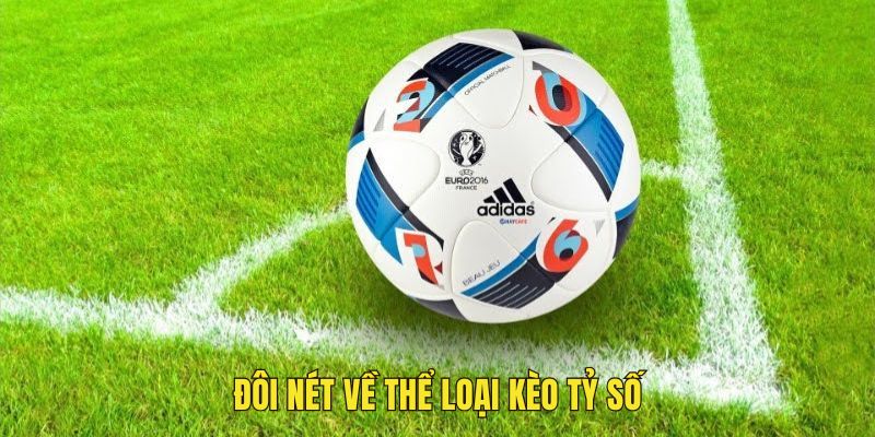 Đôi nét về thể loại kèo tỷ số