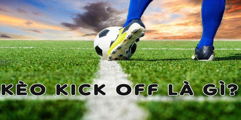 Khái niệm về kèo Kick Off là gì?