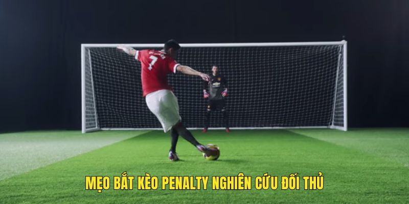 Mẹo bắt kèo Penalty nghiên cứu đối thủ